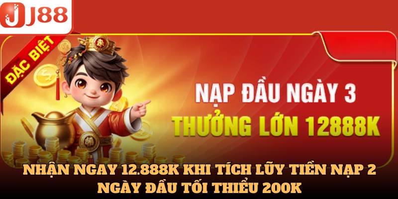 Nhận ngay 12.888k khi tích lũy tiền nạp 2 ngày đầu tối thiểu 200k